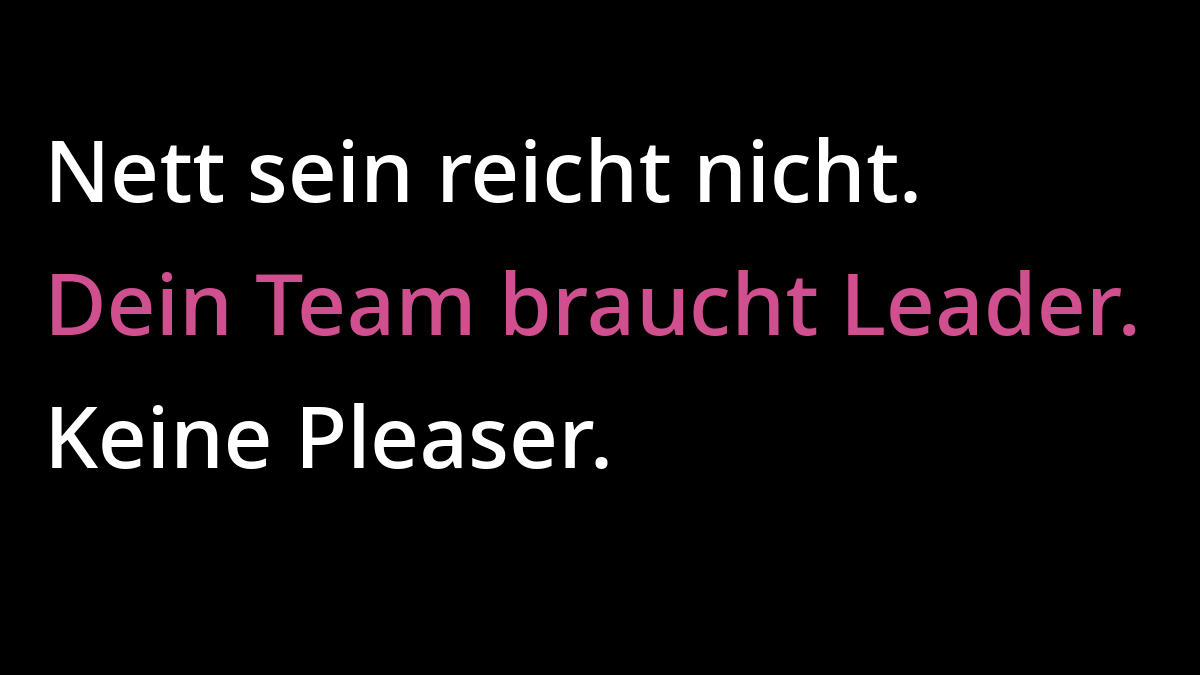 Schwarzes Bild mit drei Textzeilen: "Nett sein reicht nicht." in Weiß, "Dein Team braucht Leader." in Pink, "Keine Pleaser." in Weiß. Teasergrafik zum Blogartikel über professionelle Führung.