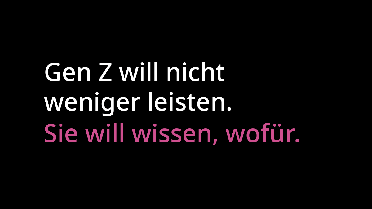"Gen Z will nicht weniger leisten" in weißer Schrift. Darunter "Sie will wissen wofür" in pinker Schrift. Beides auf schwarzem Hintergrund.