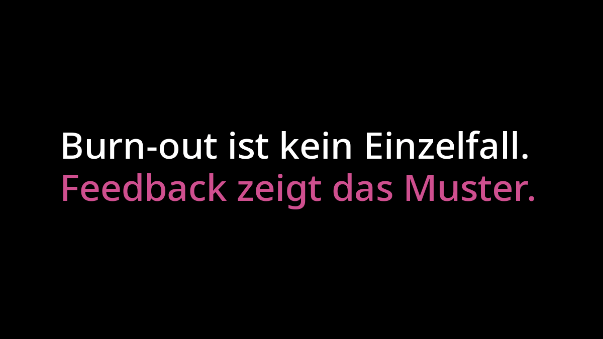 "Burn-out ist kein Einzelfall" in weißer Schrift. Darunter "Feedback zeigt das Muster" in pinker Schrift. Beides auf schwarzem Hintergrund.