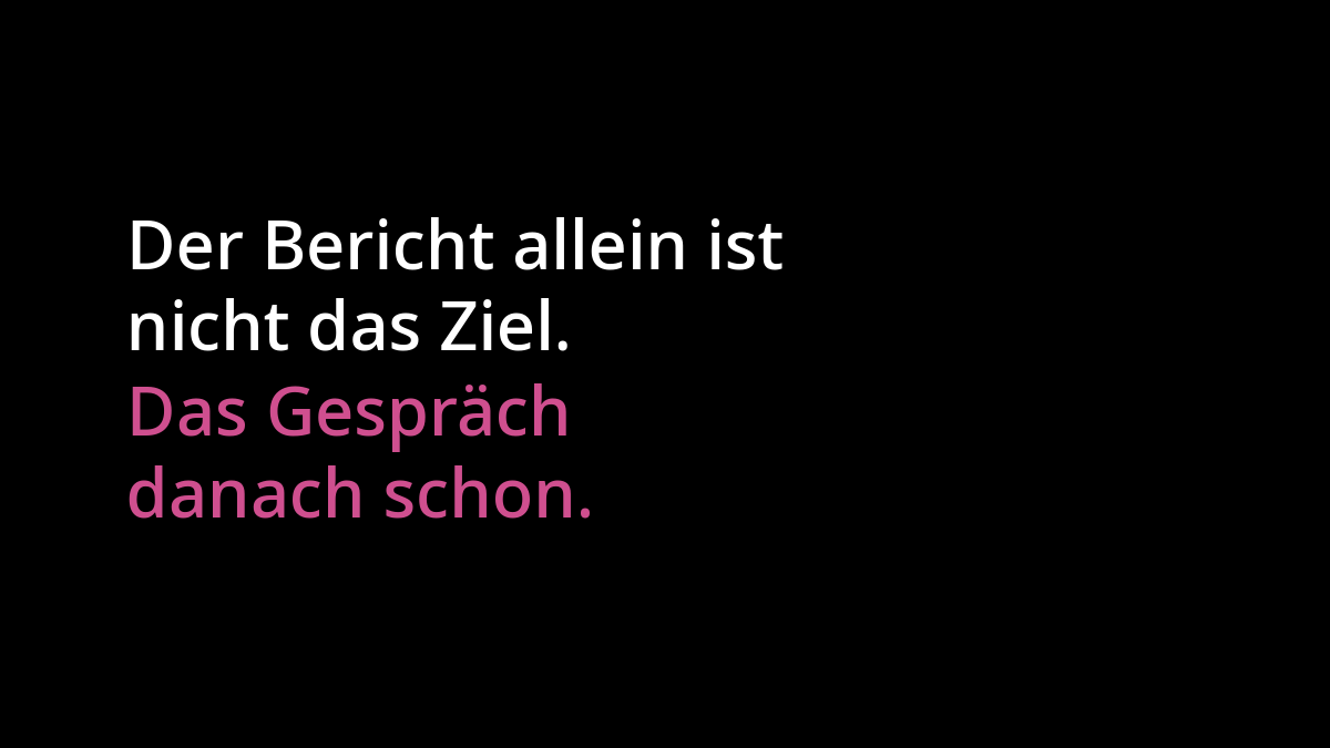 "Der Bericht allein ist nicht das Ziel. Das Gespräch danach schon."