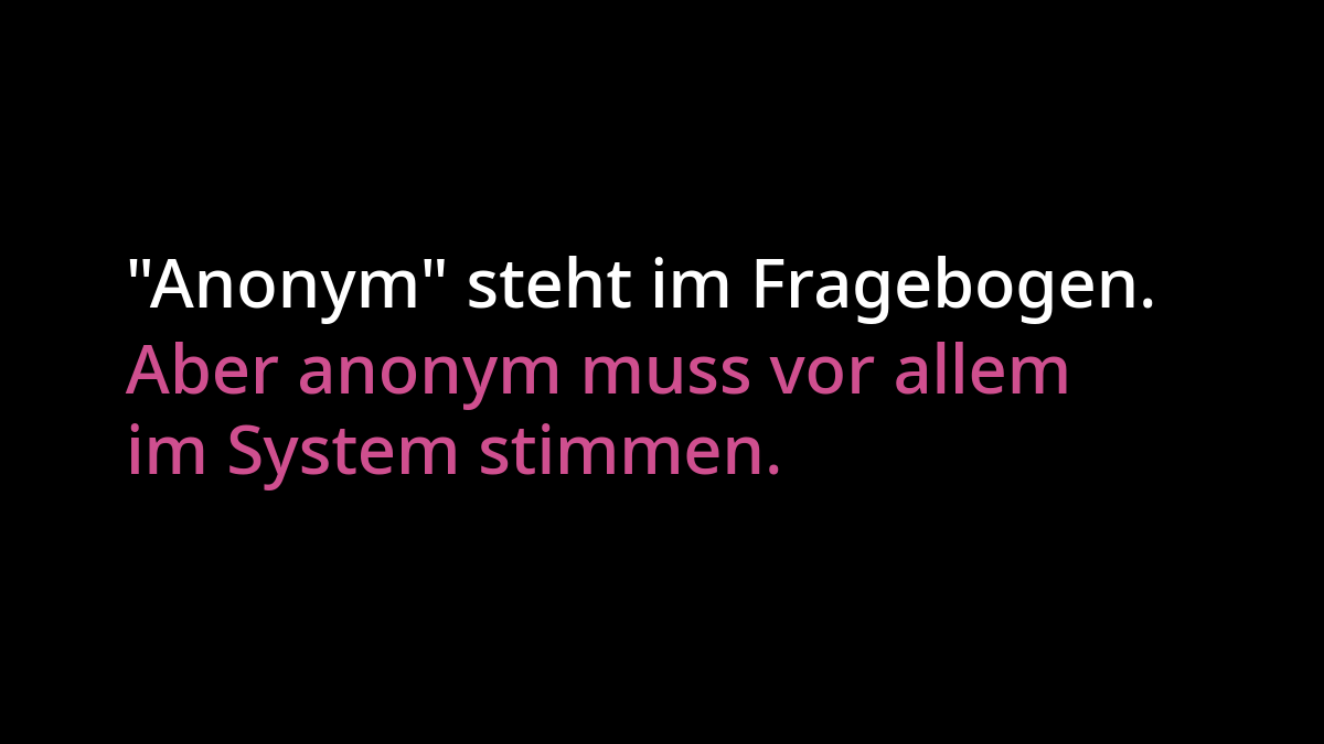 ""Anonym" steht im Fragebogen. Aber anonym muss vor allem im System stimmen."