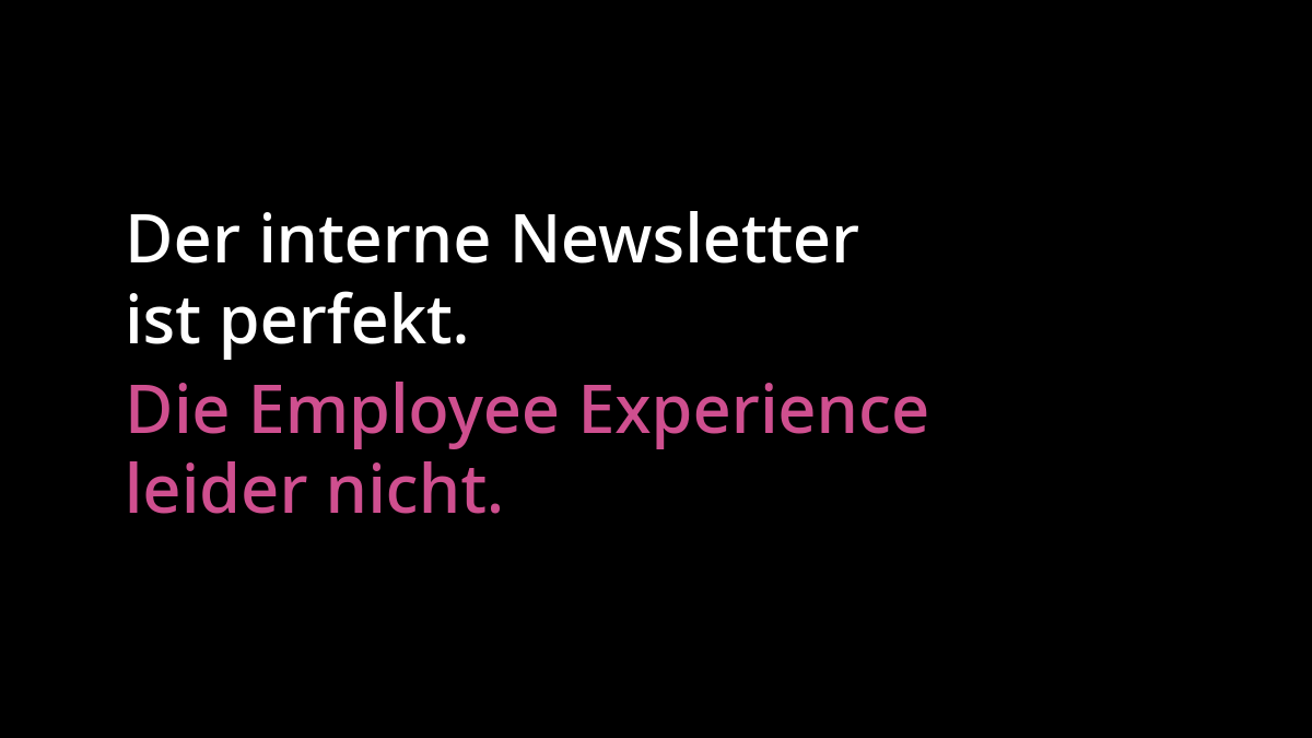 "Der interne Newsletter ist perfekt. Die Employee Experience leider nicht."