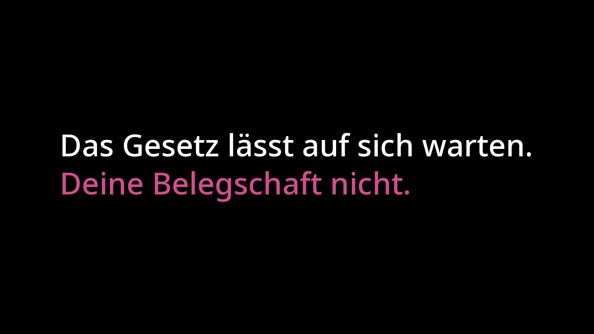 "Das Gesetz lässt auf sich warten. Deine Belegschaft nicht."