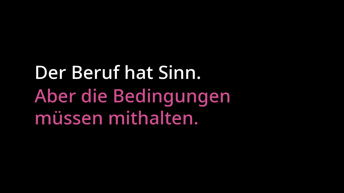 "Der Beruf hat Sinn. Aber die Bedingungen müssen mithalten."